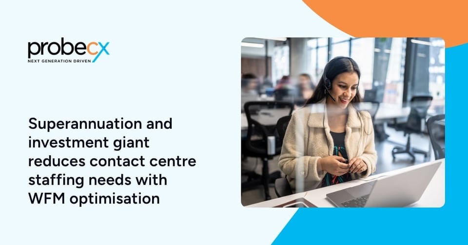 Superannuation and investment giant reduces contact centre staffing needs with WFM optimisation | ProbeCX